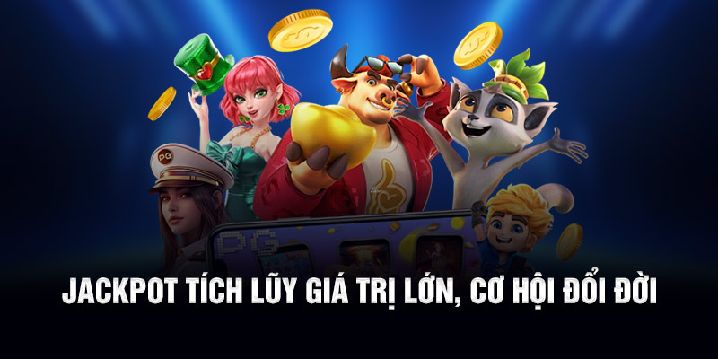 Jackpot tích lũy giá trị lớn, cơ hội đổi đời