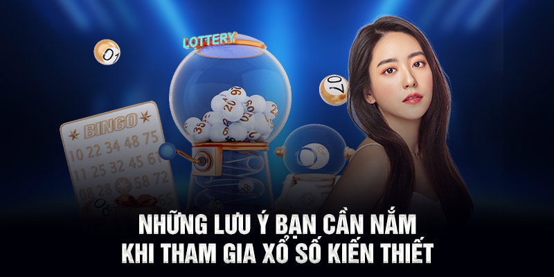 Những lưu ý bạn cần nắm khi tham gia xổ số kiến thiết