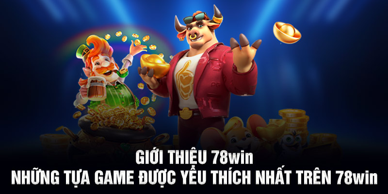 Giới thiệu 78WIN những tựa game được yêu thích nhất trên 78WIN